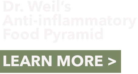 Eating healthy made simple. Help protect against age-related conditions with Dr. Weil’s Anti-Inflammatory Food Pyramid